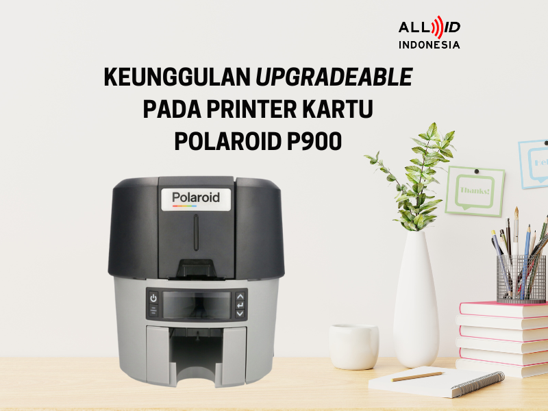 Keunggulan Upgradeable pada Printer Kartu Polaroid P900